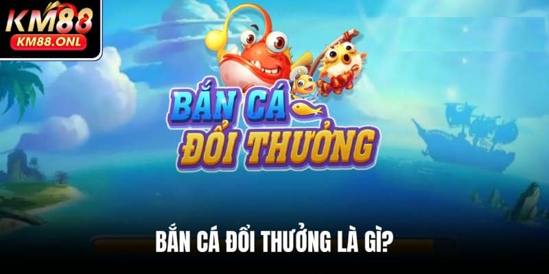 Định nghĩa về bắn cá đổi thưởng