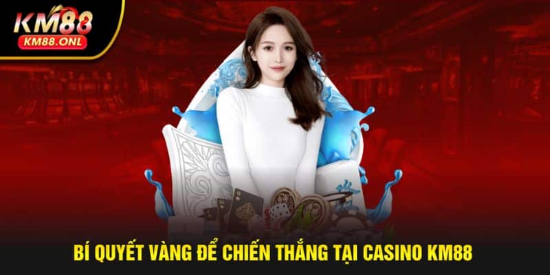 Bí kíp chơi casino KM88 chắc thắng 100%