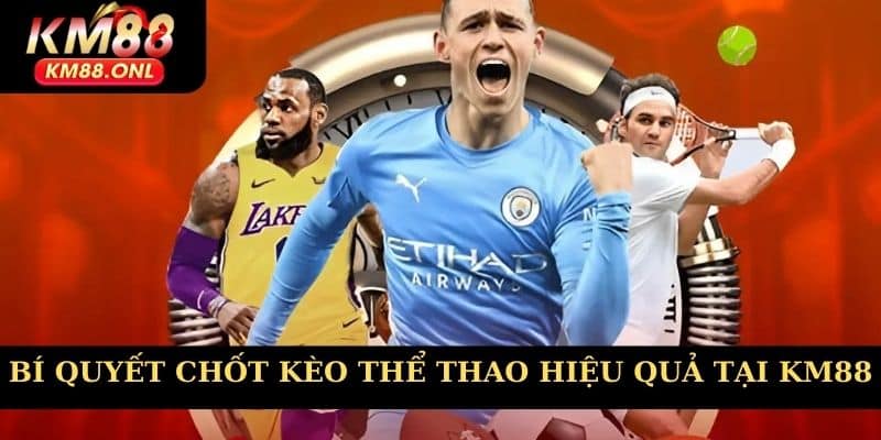 Bí quyết chốt kèo cá cược thể thao chuẩn xác tại KM88
