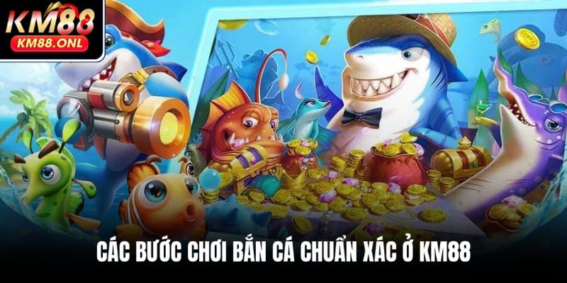 Bật mí 5 bước chơi bắn cá KM88 chuẩn xác