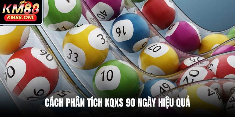 Hướng dẫn phân tích KQXS 90 ngày chuẩn xác