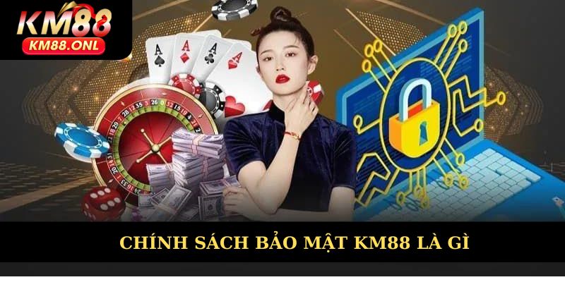 Chính sách bảo mật KM88 là gì