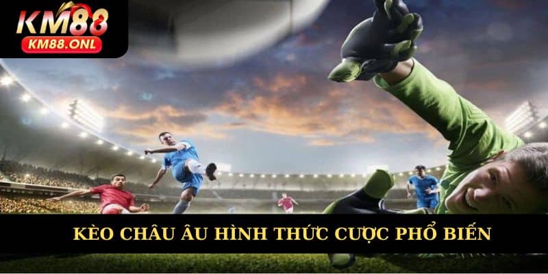 Kèo châu Âu hình thức đầu tư phổ biến