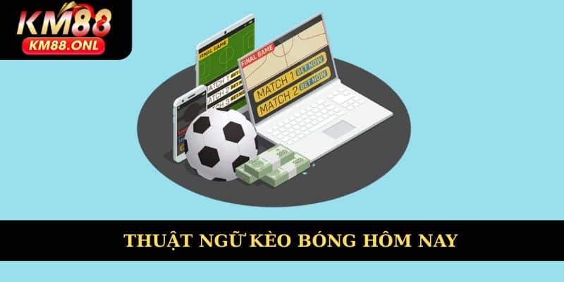 Thuật ngữ kèo bóng hôm nay