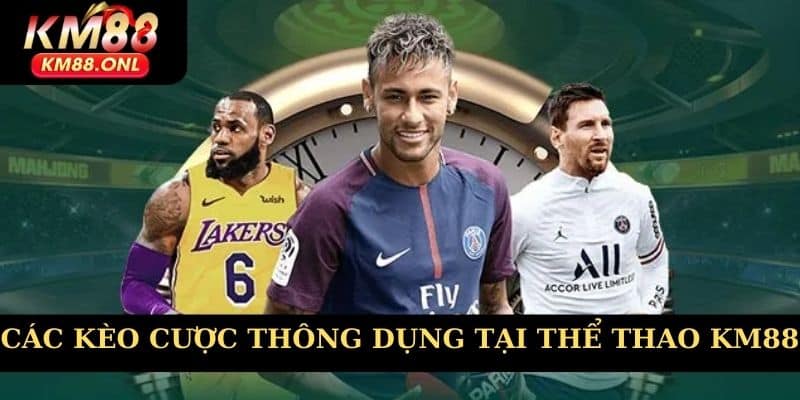 Các kèo cược thông dụng tại thể thao KM88