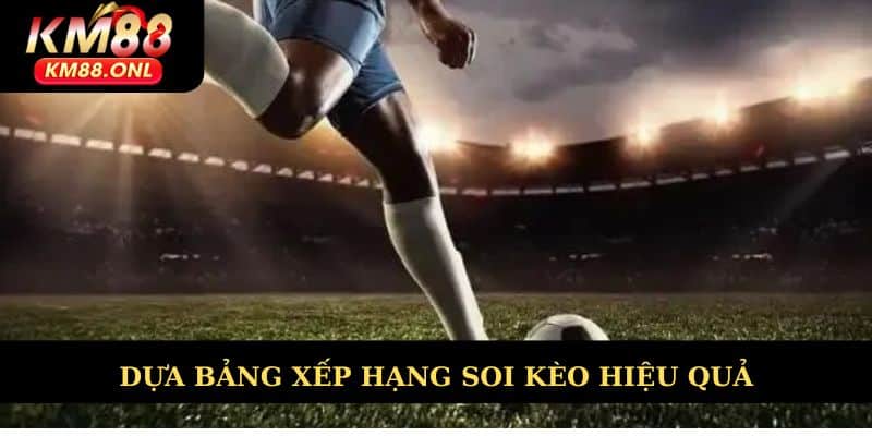 Dựa bảng xếp hạng soi kèo hiệu quả