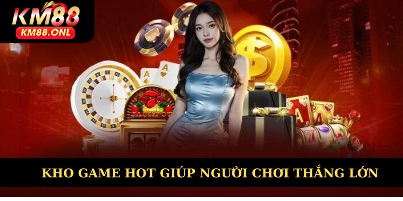 Kho game hot giúp người chơi thắng lớn