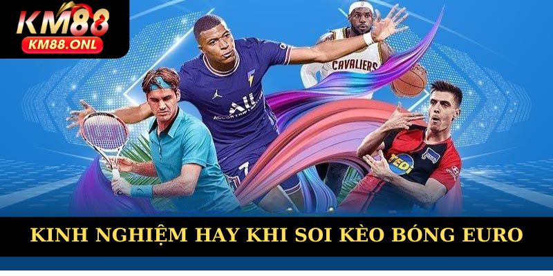 Kinh nghiệm hay khi soi kèo bóng Euro