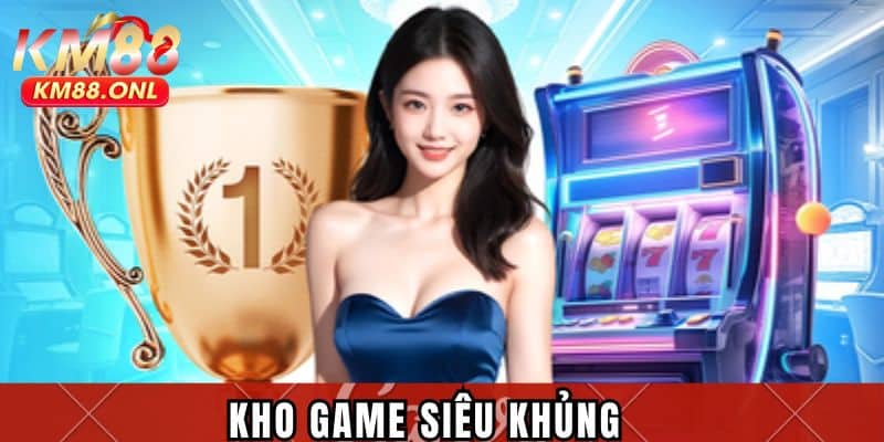 Kho game siêu khủng làm nên tên tuổi KM88