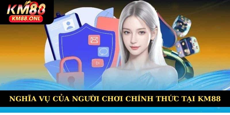 Nghĩa vụ của người chơi chính thức tại KM88