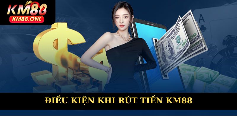 Rút tiền KM88 cần tuân thủ điều kiện nào